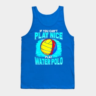 If You Can't Play Nice Play Water Polo Tank Top